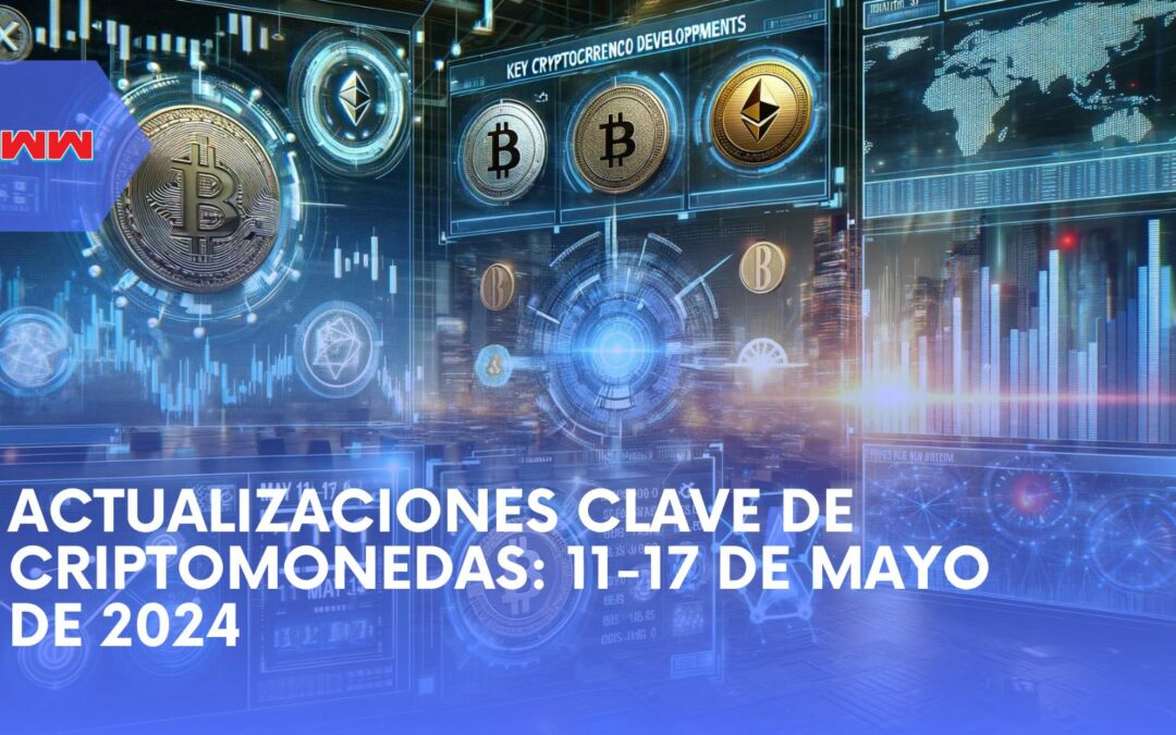 Desarrollos Clave de Criptomonedas: 11-17 de mayo de 2024