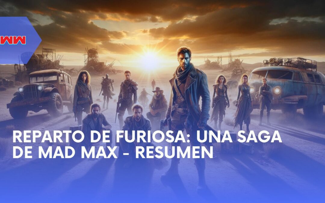 Reparto de Furiosa: Una Saga de Mad Max – Dentro del Épico Precuela